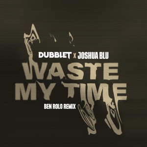 Listen to Waste My Time (Ben Rolo Remix) song with lyrics from dubbleT