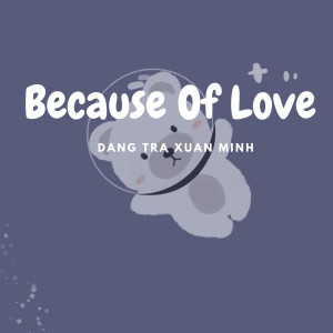 收听Đặng Trà Xuân Minh的Because of Love歌词歌曲
