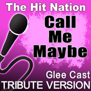 อัลบัม Call Me Maybe - Glee Cast Tribute Version ศิลปิน The Hit Nation