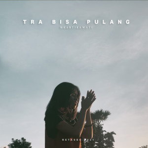 Listen to Tra Bisa Pulang song with lyrics from Mkartikawati