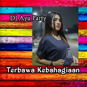 Dengarkan lagu Terbawa Kebahagian nyanyian DJ Ayu Party dengan lirik