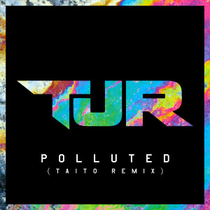 Dengarkan lagu Polluted (Taito Remix) nyanyian TJR dengan lirik
