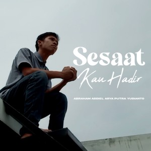收听Abraham Abdiel Arya Putra Yudianto的Sesaat Kau Hadir歌词歌曲