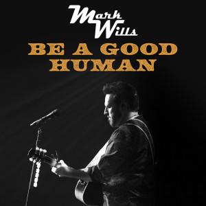 Mark Wills的專輯Be A Good Human