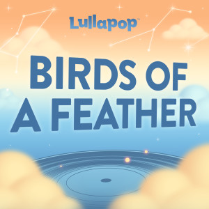ดาวน์โหลดและฟังเพลง BIRDS OF A FEATHER (Piano Version) พร้อมเนื้อเพลงจาก Lullapop Lullabies