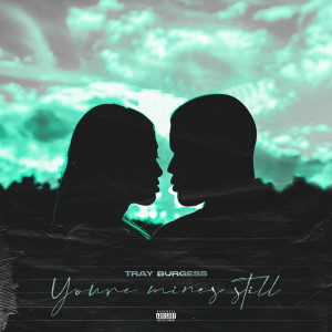 Listen to You’re Mines Still (Explicit) song with lyrics from Tray Burgess
