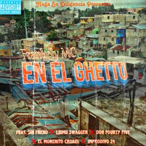 อัลบัม En El Ghetto (feat. Sin Freno, DON FORTY FIVE, El Morenito Crokel, Improdivo 24 & Luimii Swagger) (Explicit) ศิลปิน Frankely MC