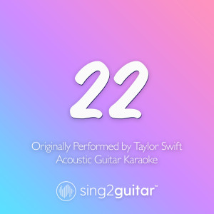22 (Originally Performed by Taylor Swift) (Acoustic Guitar Karaoke)