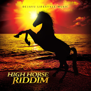 收聽Dejavu Lifestyle Music Limited的High Horse Riddim歌詞歌曲