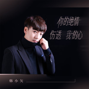 Dengarkan lagu 你的绝情伤透我的心 nyanyian 韩小欠 dengan lirik