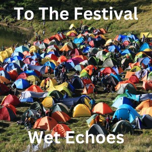 ดาวน์โหลดและฟังเพลง To the Festival พร้อมเนื้อเพลงจาก Wet Echoes