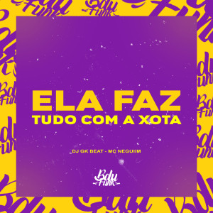 Listen to ELA FAZ TUDO COM A XOTA (Explicit) song with lyrics from DJ GK BEAT