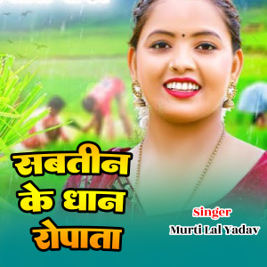 Listen to Sabtin Ke Dhan Ropata song with lyrics from Murti Lal Yadav