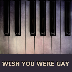 Listen to wish you were gay (piano version) song with lyrics from wish you were gay