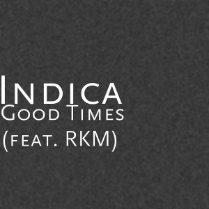 Dengarkan Good Times (feat. Rkm) lagu dari Indica dengan lirik