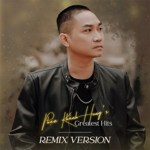 อัลบัม Phạm Khánh Hưng's Greatest hits (Remix Version) ศิลปิน Phạm Khánh Hưng