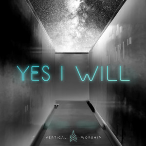收聽Vertical Worship的Yes I Will (Studio Version)歌詞歌曲