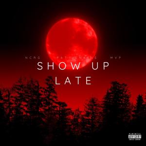 ดาวน์โหลดและฟังเพลง Show Up Late (feat. Pat Jenkins & MVP) (Explicit) พร้อมเนื้อเพลงจาก Ncrg