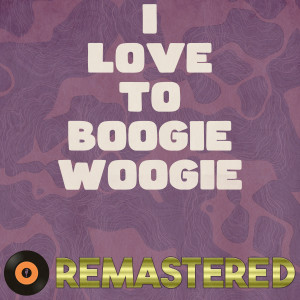 Album I Love to Boogie Woogie (Remastered 2014) oleh Various