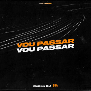 收聽Selton DJ的Vou passar, Vou passar - 130 bpm (Explicit)歌詞歌曲