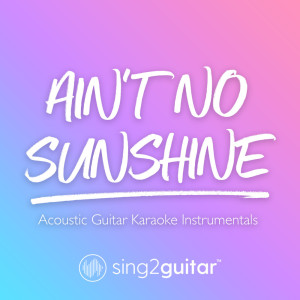Dengarkan lagu Ain't No Sunshine (Originally Performed by Bill Withers) (Acoustic Guitar Karaoke) nyanyian Sing2Guitar dengan lirik