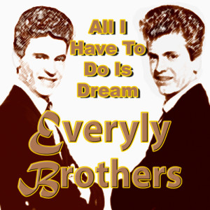 ดาวน์โหลดและฟังเพลง All I Have To Do Is Dream พร้อมเนื้อเพลงจาก The Everly Brothers