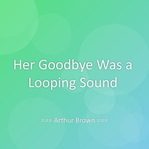 Listen to Her Goodbye Was a Looping Sound song with lyrics from Arthur Brown