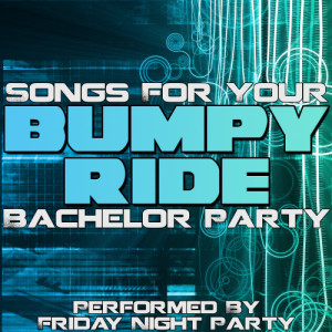 อัลบัม Bumpy Ride - Songs For Your Bachelor Party ศิลปิน Friday Night Party