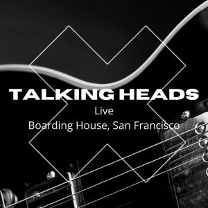 Talking Heads Live, Boarding House, San Francisco