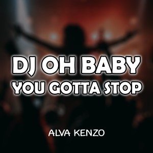 Listen to Dj Oh Baby You Gotta Stop song with lyrics from Alva Kenzo