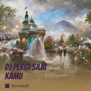 Nirmawati的专辑Dj Pergi Saja Kamu
