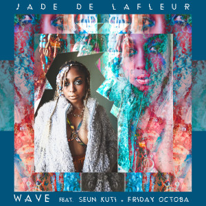Wave (feat. Seun Kuti & Friday Octoba) (Explicit) dari Jade De Lafleur
