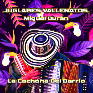 Listen to La Cachona Del Barrio song with lyrics from Juglares Vallenatos
