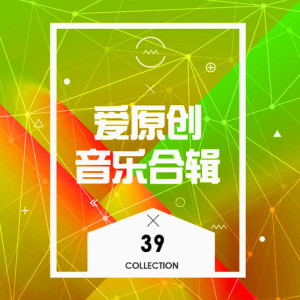 อัลบัม 爱原创音乐合辑, Vol. 39 ศิลปิน Chinese Various Artists