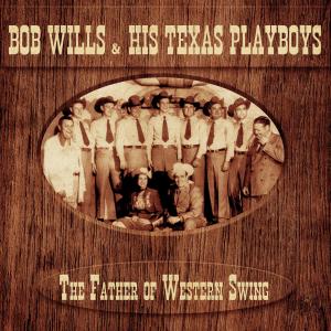 Bob Wills & His Texas Playboys的專輯The Father of Western Swing (Remastered)