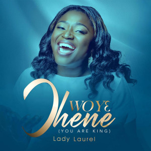 ดาวน์โหลดและฟังเพลง Woyɛ Ɔhene (You Are King) พร้อมเนื้อเพลงจาก Laurel