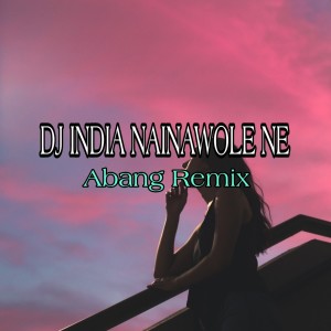 Dengarkan lagu DJ India Nainowale Ne (Remix) nyanyian Abang Remix dengan lirik