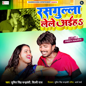 Listen to Rasgulla Lele Aih song with lyrics from Sumit Singh Chandravanshi
