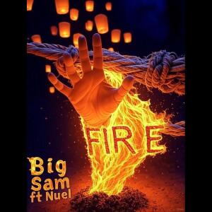 Big Sam的專輯Fire (feat. Nuel)