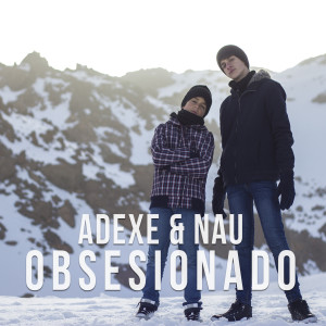 Listen to Obsesionado song with lyrics from Adexe & Nau