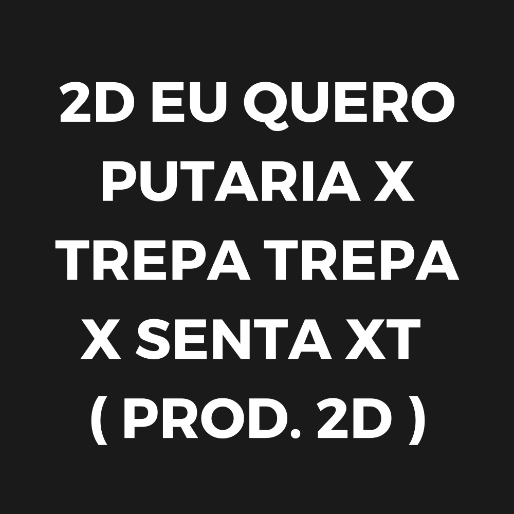 2D EU QUERO PUTARIA X TREPA TREPA X SENTA XT ( PROD. 2D ) TTK (Explicit)