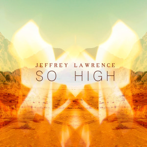 收听Jeffrey Lawrence的So High (其他)歌词歌曲