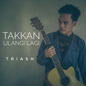 Dengarkan Takkan Ulangi Lagi lagu dari Triash dengan lirik