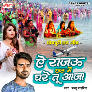 Listen to Ae Rajau Chhath Mei Ghare Tu Aaja (Bhojpuri) song with lyrics from Dablu Najariya