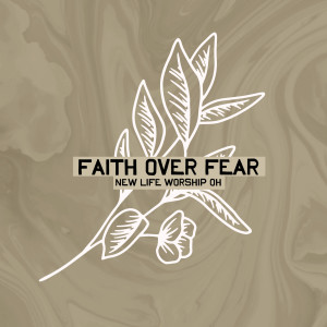 ดาวน์โหลดและฟังเพลง Faith over Fear พร้อมเนื้อเพลงจาก New Life Worship OH