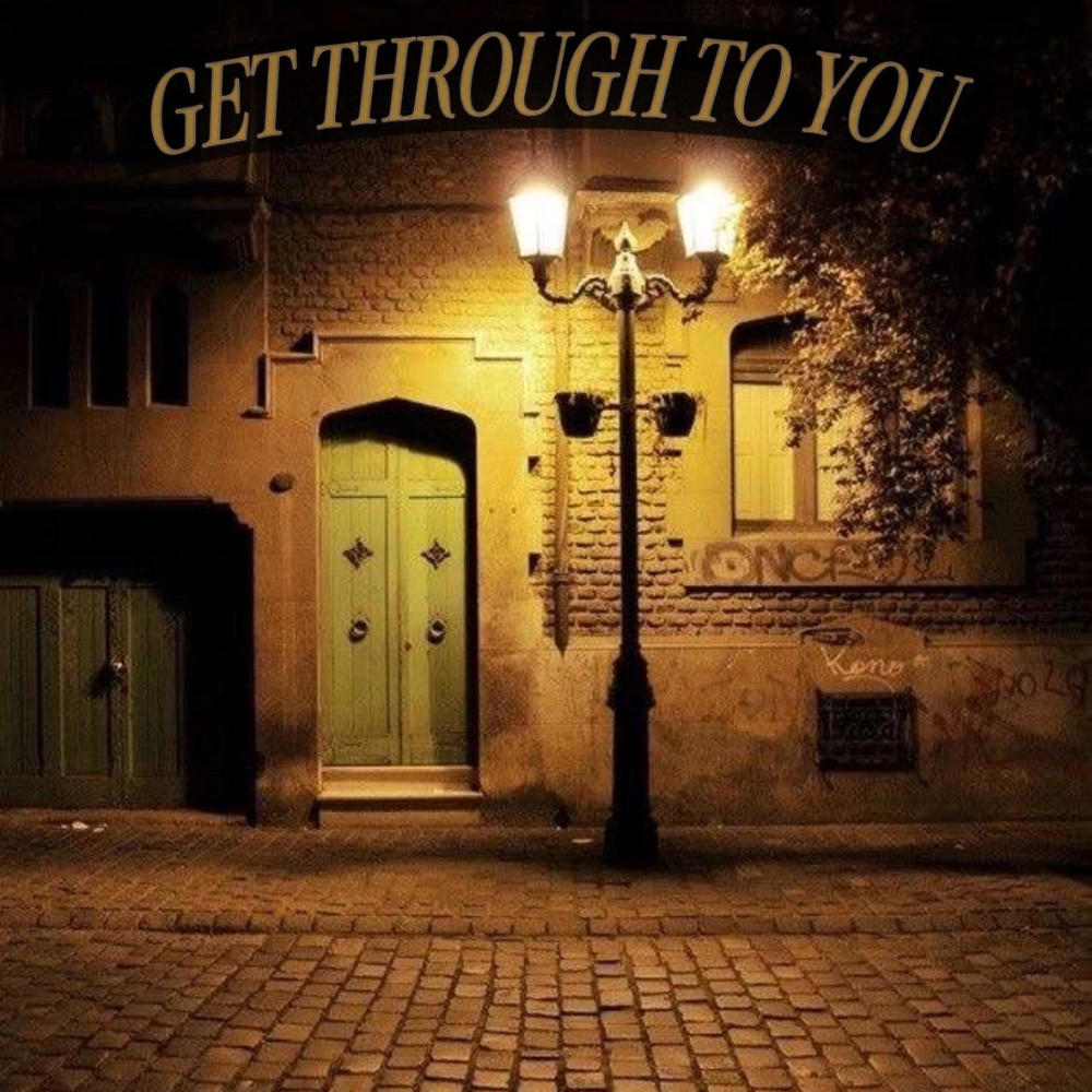 GET THROUGH TO YOU