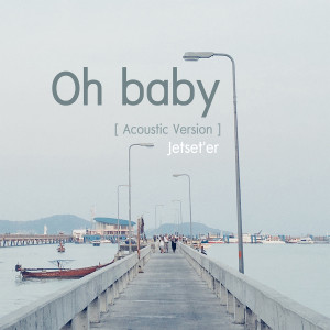 เจ็ทเซ็ตเตอร์的專輯Oh...baby (Acoustic Version) - Single
