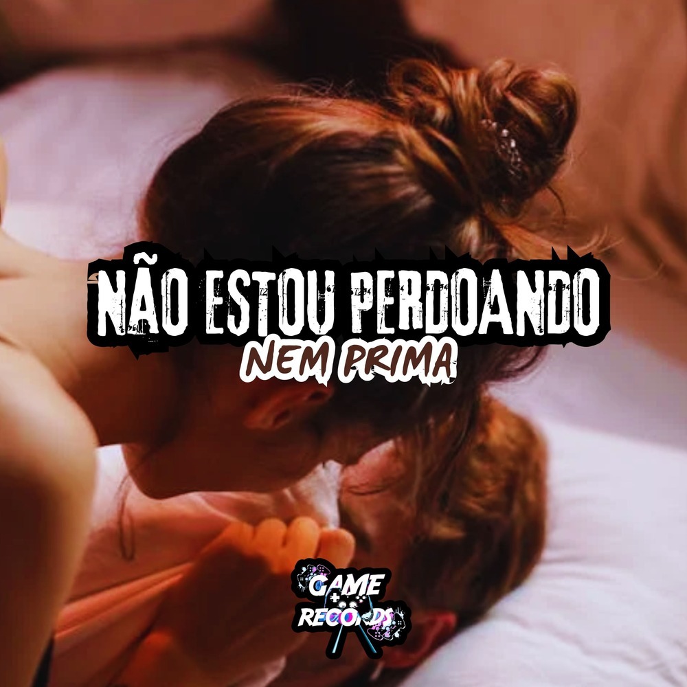 Não Estou Perdoando Nem Prima (Explicit)