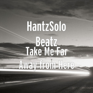 收聽HantzSolo Beatz的Take Me Far Away from Here歌詞歌曲