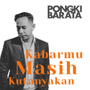 收聽Pongki Barata的Kabarmu Masih Kutanyakan歌詞歌曲